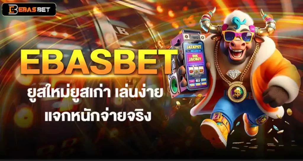 EBASBET ยูสใหม่ยูสเก่า เล่นง่าย แจกหนักจ่ายจริง